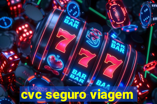 cvc seguro viagem